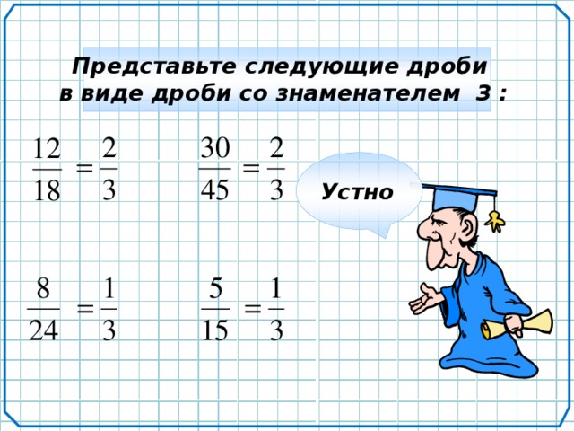 Представьте следующие дроби в виде дроби со знаменателем 3 : Устно