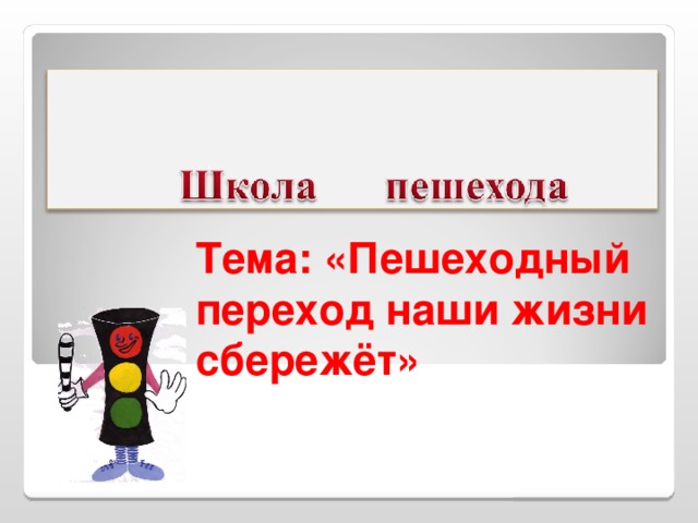 Тема: «Пешеходный переход наши жизни сбережёт»