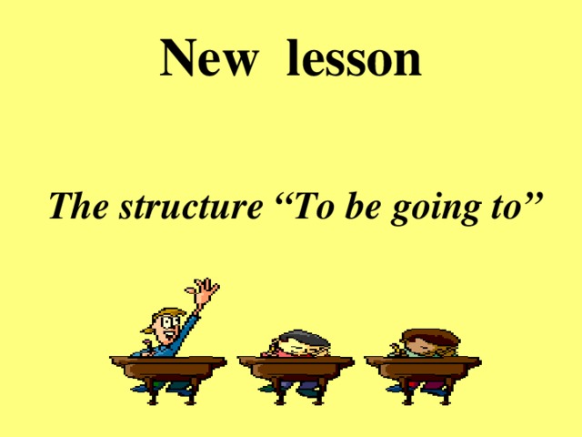 New lesson  The structure “To be going to”