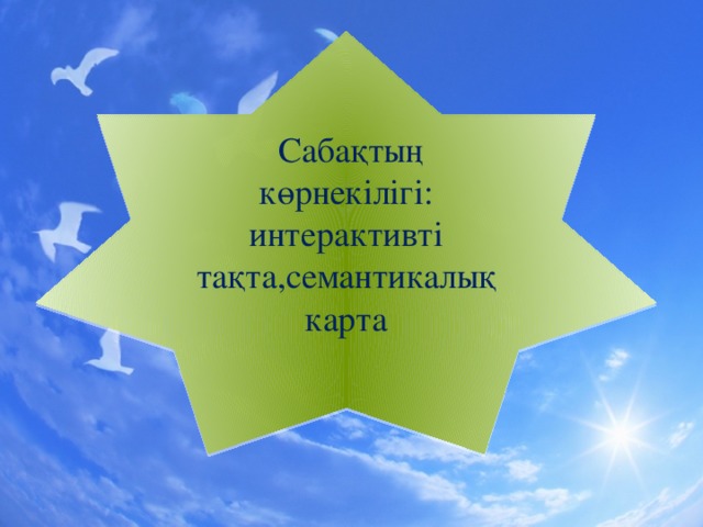 Сабақтың көрнекілігі: интерактивті тақта,семантикалық карта