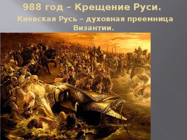 988 год – Крещение Руси.   Киевская Русь – духовная преемница Византии.