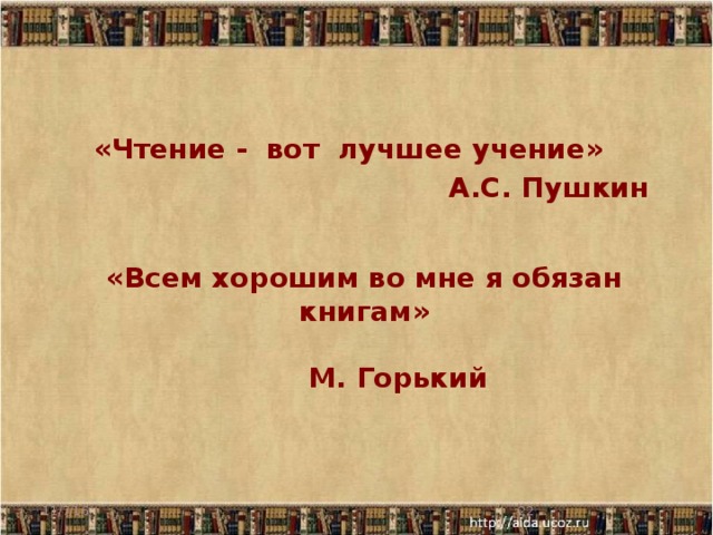 «Чтение - вот лучшее учение» А.С. Пушкин  « Всем хорошим во мне я обязан книгам »   М. Горький     11/7/16