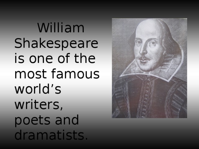 William Shakespeare is one of the most famous world’s writers, poets and dramatists.