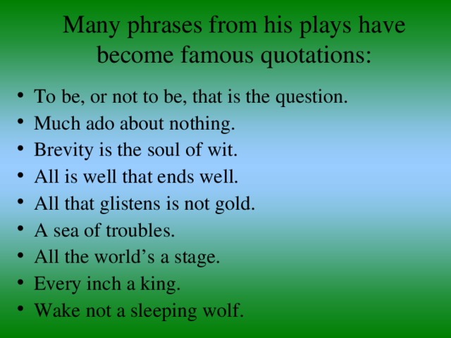 Many phrases from his plays have become famous quotations :