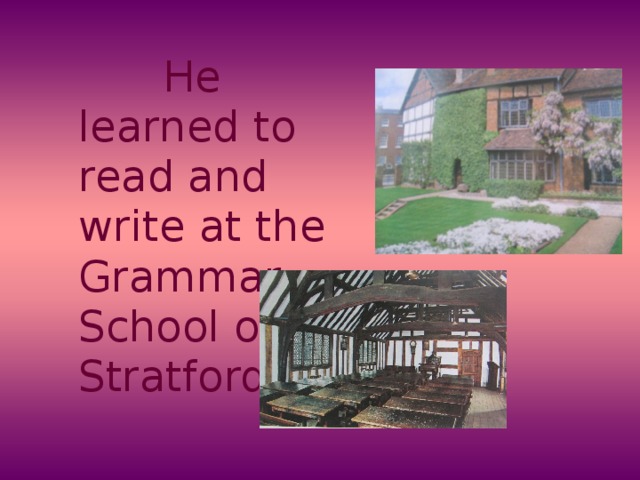 He learned to read and write at the Grammar School of Stratford.