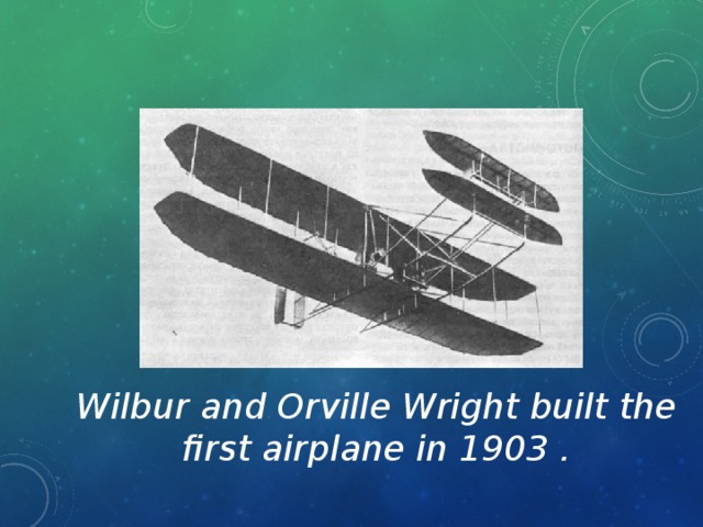 Wilbur and Orville Wright built the first airplane in 1903 .
