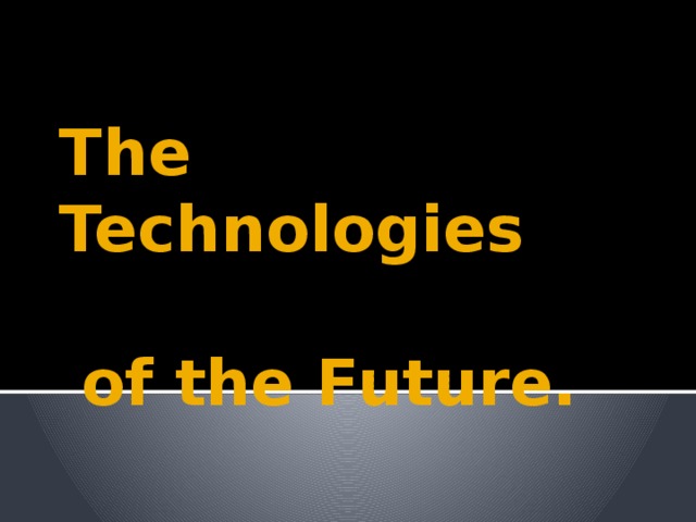 The Technologies   of the Future.