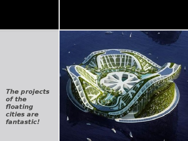 The projects of the floating cities are fantastic!
