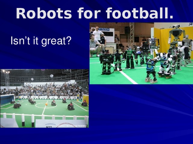 Robots for football. Isn’t it great?