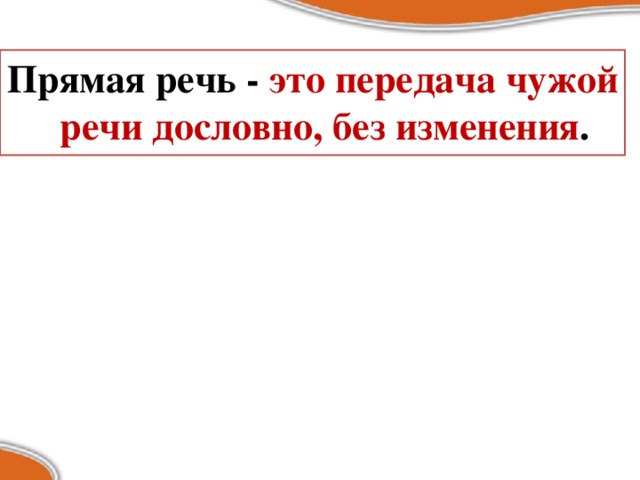 Прямая речь - это передача чужой речи дословно, без изменения . Как взмолится золотая рыбка! Голосом молвит человечьим: «Отпусти ты, старче, меня в море!»