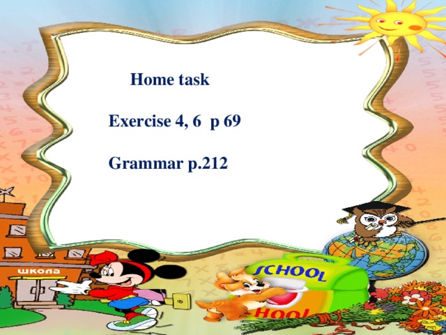 Home task  Exercise 4, 6 p 69  Grammar p.212