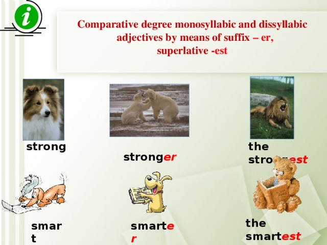 Comparative degree monosyllabic and dissyllabic adjectives by means of suffix – er, superlative -est  strong er the strong est strong the smart est smart smart er