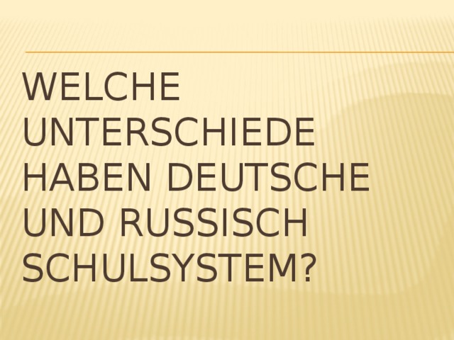 Welche Unterschiede haben deutsche und russisch schulsystem?