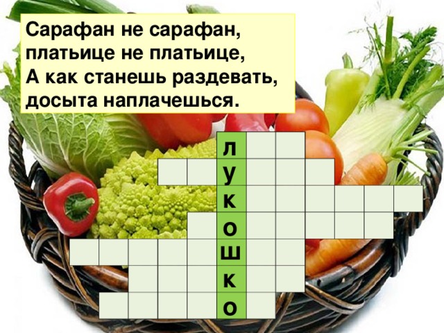 Сарафан не сарафан, платьице не платьице,  А как станешь раздевать, досыта наплачешься. л                                                                                                                                   у к о ш к о