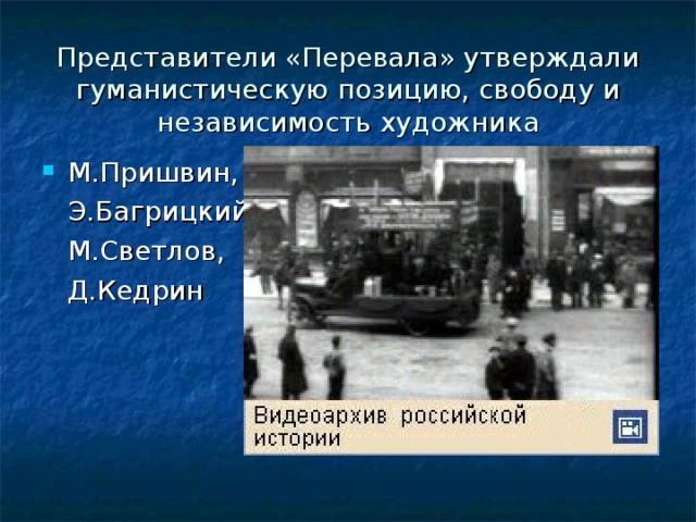 Представители «Перевала» утверждали гуманистическую позицию, свободу и независимость художника   М.Пришвин,  Э.Багрицкий,  М.Светлов,  Д.Кедрин