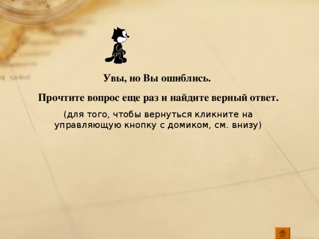 Увы, но Вы ошиблись. Прочтите вопрос еще раз и найдите верный ответ. (для того, чтобы вернуться кликните на управляющую кнопку с домиком, см. внизу)