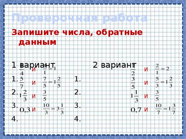 Проверочная работа Запишите числа, обратные данным 1 вариант      2 вариант 1.       1. 2.        2. 3.       3. 4.        4. И И И И И И И И