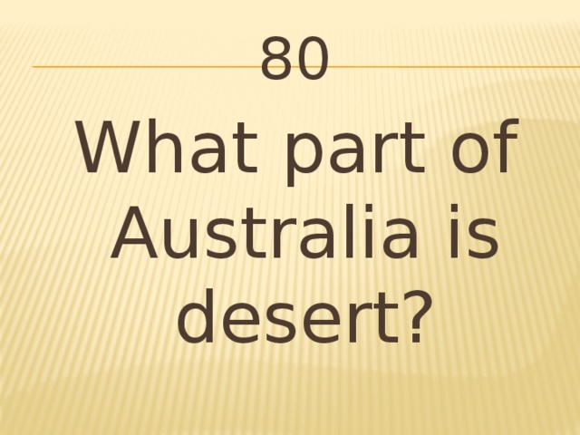 80 What part of Australia is desert?