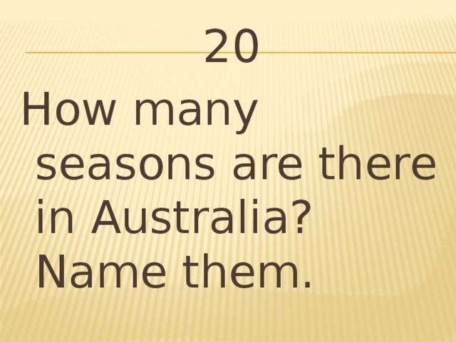 20 How many seasons are there in Australia? Name them.