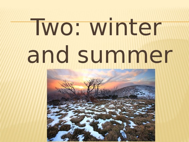 Two: winter and summer