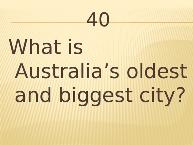 40 What is Australia’s oldest and biggest city?