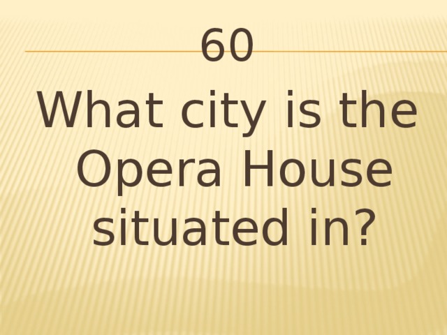 60 What city is the Opera House situated in?