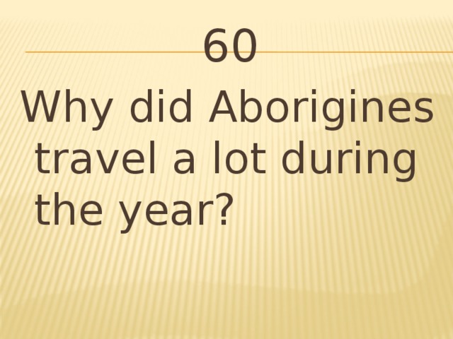 60 Why did Aborigines travel a lot during the year?