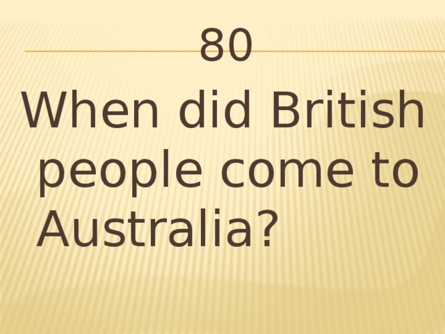 80 When did British people come to Australia?