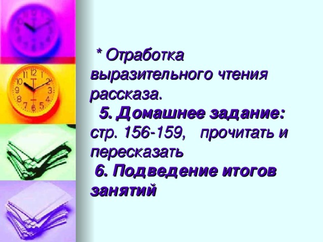 * Отработка выразительного чтения рассказа.   5. Домашнее задание: стр. 156-159, прочитать и пересказать  6. Подведение итогов занятий