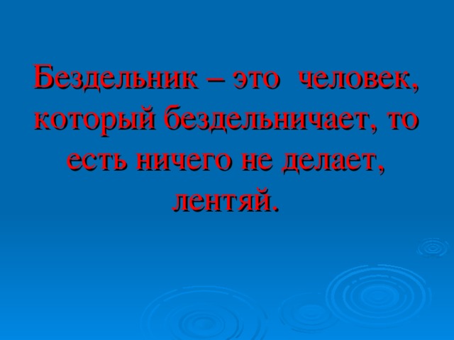 Бездельник – это человек, который бездельничает, то есть ничего не делает, лентяй.