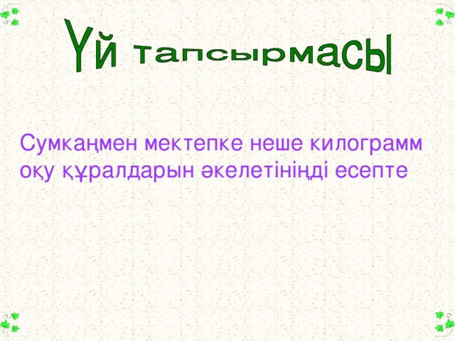 Сумкаңмен мектепке неше килограмм оқу құралдарын әкелетініңді есепте