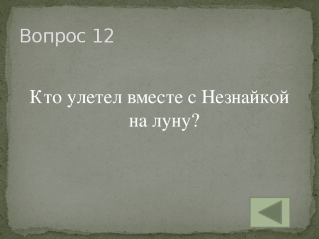 Вопрос 12 Кто улетел вместе с Незнайкой на луну?