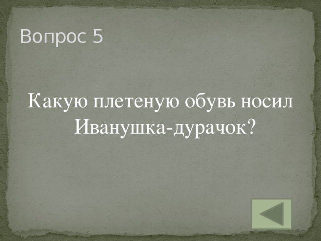 Вопрос 5 Какую плетеную обувь носил Иванушка-дурачок?