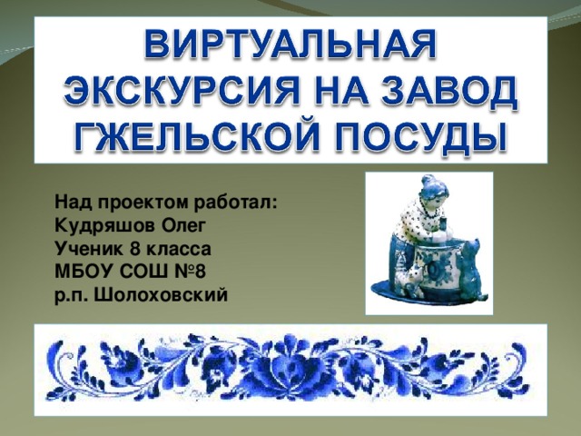 Над проектом работал: Кудряшов Олег Ученик 8 класса МБОУ СОШ №8 р.п. Шолоховский