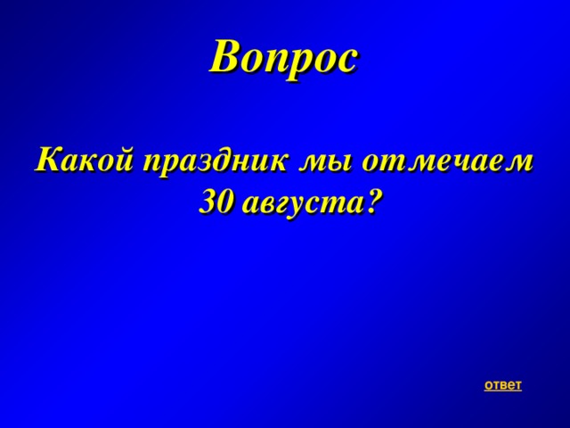 Вопрос  Какой праздник мы отмечаем 30 августа?  ответ