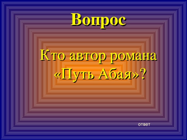 Вопрос Кто автор романа «Путь Абая»? ответ