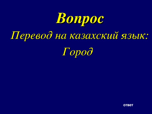 Вопрос Перевод на казахский язык: Город  ответ