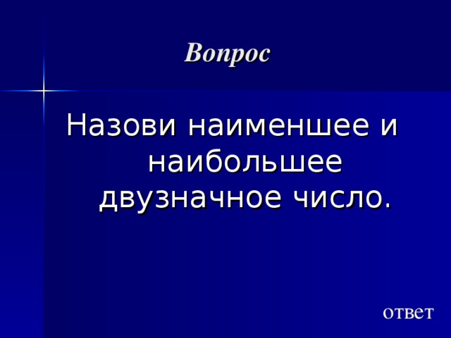 Вопрос Назови наименшее и наибольшее двузначное число. ответ