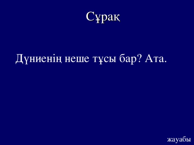 Сұрақ Дүниенің неше тұсы бар? Ата. жауабы