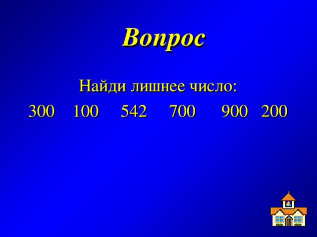 Вопрос  Найди лишнее число: 300 100 542 700 900 200