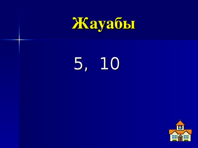 Жауабы  5, 10