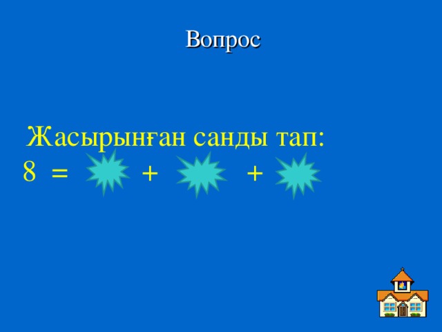 Вопрос Жасырынған санды тап: 8 = + +