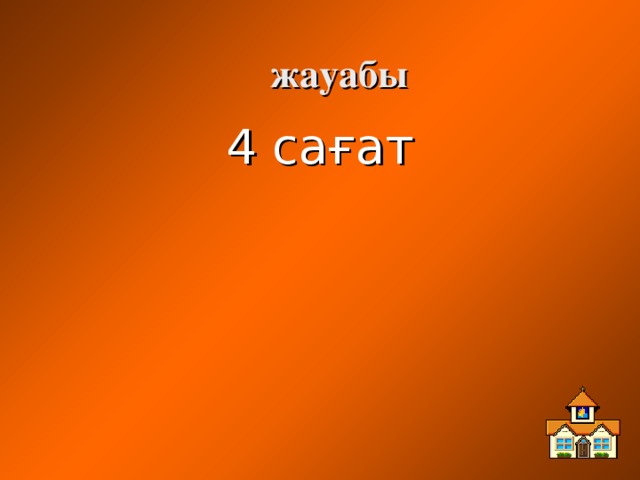 жауабы 4 сағат