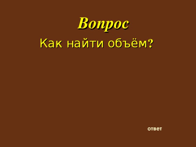 Вопрос Как найти объём ?   ответ