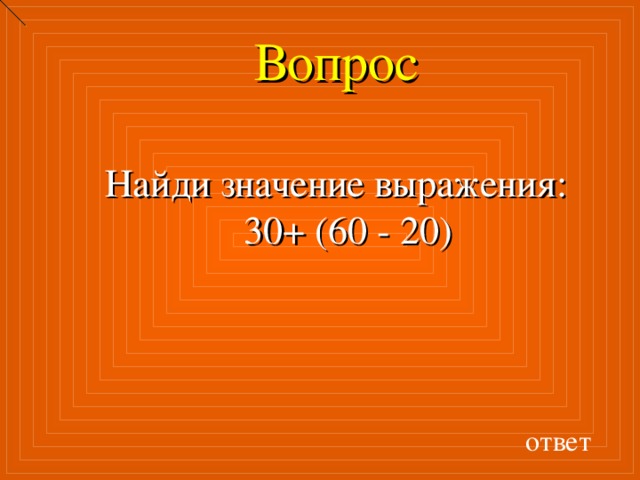 Вопрос Найди значение выражения: 30+ (60 - 20) ответ