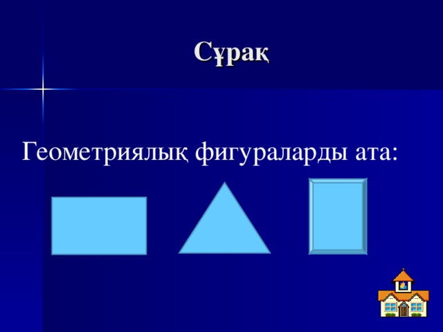 Сұрақ Геометриялық фигураларды ата: