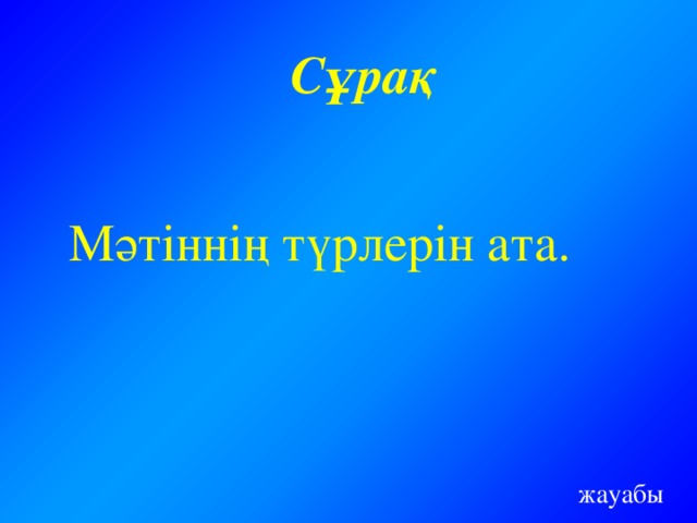 Сұрақ Мәтіннің түрлерін ата. жауабы