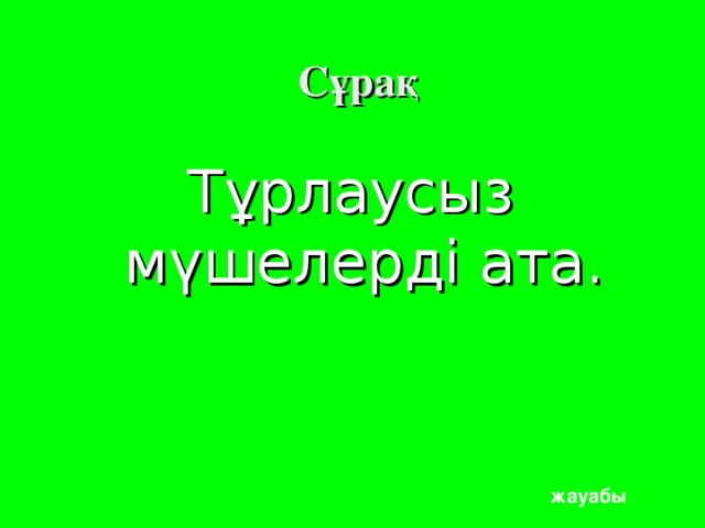 Сұрақ  Тұрлаусыз мүшелерді ата. жауабы