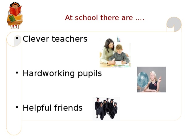 At school there are ….