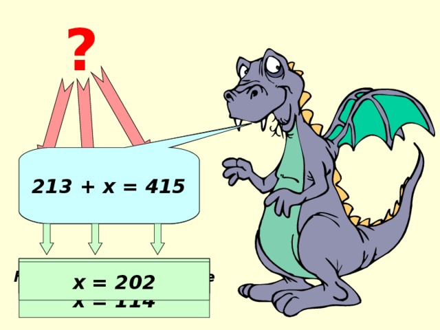 ? 213 + х = 415 х + 186 = 300 Неизвестное слагаемое Известное слагаемое Сумма х = 300 – 186 х = 114 х = 202